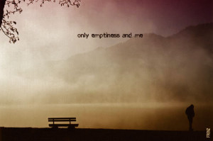 empty emptiness sad sadness Sadness Quotes lonely loneliness alone