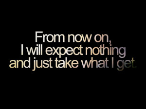 Life Hack Quote | From now on, I will expect nothing and just take ...