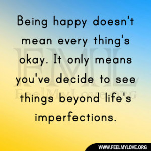 Being happy doesn’t mean every thing’s okay. It only means you ...