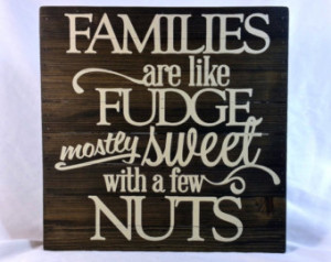 Wood sign sayings, quote, Families are like fudge mostly sweet, family ...