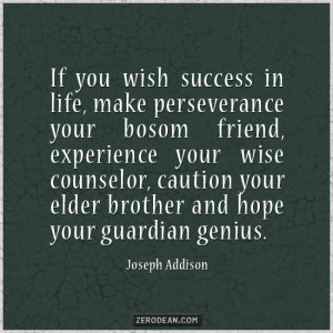 If you wish success in life make perseverance your bosom friend