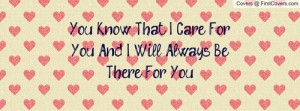 ... Care For You And I Will Always Be There For You Facebook Quote Cover