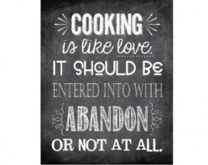 Cooking is Like Love. It Should be Entered Into With Abandon or Not at ...