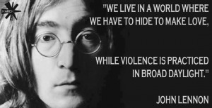 We live in a world where we have to hide to make love, while violence ...