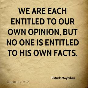 Patrick Moynihan - We are each entitled to our own opinion, but no one ...