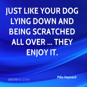 ... Like Your Dog Lying Down And Being Scratched All Over. They Enjoy It