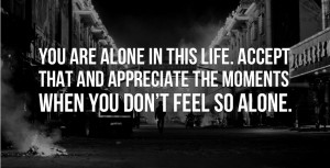 you_are_alone_in_this_life