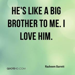 Rasheem Barrett - He's like a big brother to me. I love him.