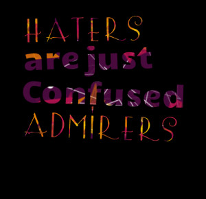 Quotes Picture: haters are just confused admirers