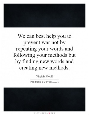 We can best help you to prevent war not by repeating your words and ...