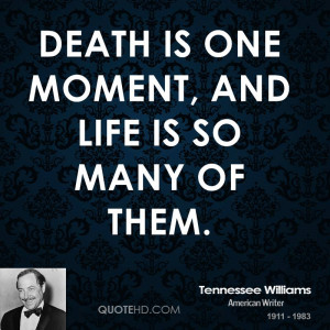 Death is one moment, and life is so many of them.