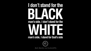 ... white man's side, I stand for God's side. Bob Marley Quotes And Frases