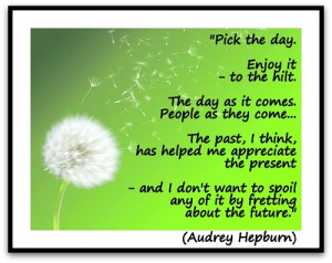 . People as they come... The past, I think, has helped me appreciate ...