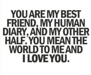 Quotes › You are my best friend, my human diary, and my other half ...