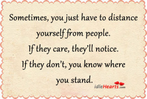 Sometimes, you just have to distance yourself from people. If they ...
