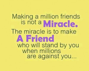 Miracle is to make a friend who will stand by you