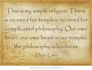 . There is no need for temples; no need for complicated philosophy ...