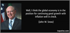 ... continuing good growth with inflation well in check. - John W. Snow
