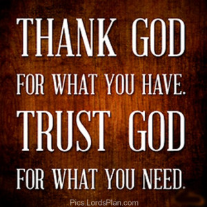 Trust God for what you need, Thank god for what he gave you .,Famous ...