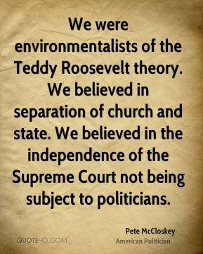 Pete McCloskey - We were environmentalists of the Teddy Roosevelt ...