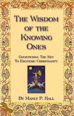 “The Wisdom of the Knowing Ones: Gnosticism, the Key to Esoteric ...