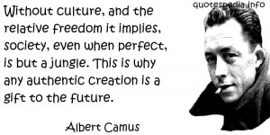 Albert Camus - Without culture, and the relative freedom it implies ...