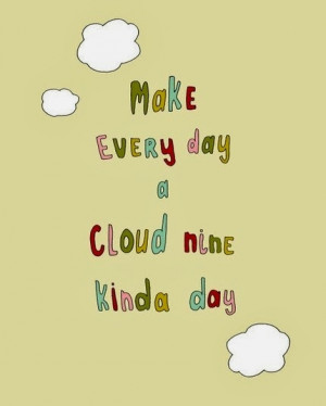 Cloud 9 Love Quotes ~ Make every day a cloud nine kinda day ~ God is ...