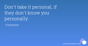 Don't take it personal, if they don't know you personally.
