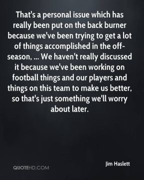 Jim Haslett - That's a personal issue which has really been put on the ...