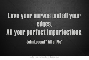 ... edges, All your perfect imperfections.