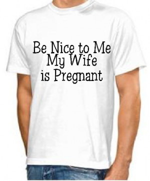 ... wife is pregnant mens t shirt be nice to me my wife is pregnant funny