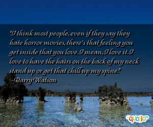 ... back of my neck stand up or get that chill up my spine. -Barry Watson