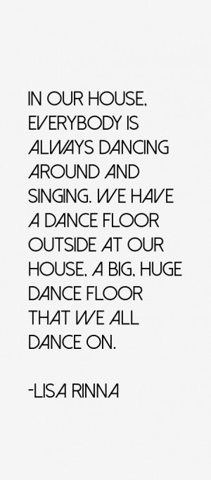 In our house, everybody is always dancing around and singing. We have ...