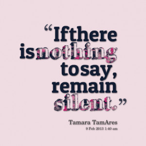 Quotes Picture: if there is nothing to say, remain silent