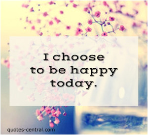 choose to be happy today. unknown