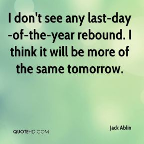 Jack Ablin - I don't see any last-day-of-the-year rebound. I think it ...