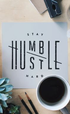 Stay humble. Hustle hard.