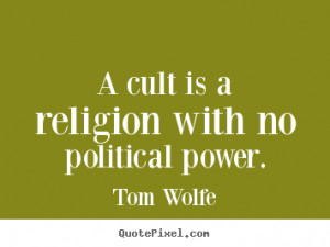 ... with no political power. Tom Wolfe greatest inspirational quotes