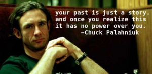 Chuck Palahniuk Quote: Your Past Is Just A Story And Once You Realize ...