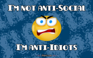 not anti social i m anti idiots add