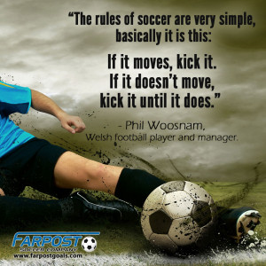 The rules of soccer are very simple, basically it is this: if it moves ...