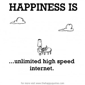 Happiness is, unlimited high speed internet.