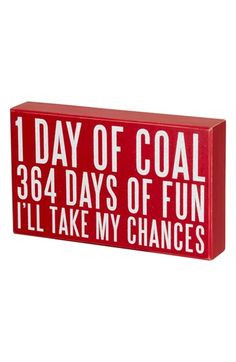 day of coal, 364 days of fun. I'll take my chances. More