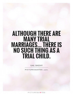 ... there are many trial marriages... There is no such thing as a trial
