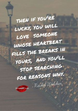 Then if you’re lucky you will love someone whose heartbeat fills the ...