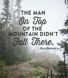 The man on top of the mountain didn't fall there - Delightfully Tacky