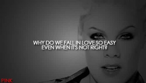 Popular Celebrity Quote By Pink~ Why do we fall in love so easy even ...