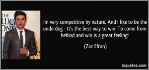 ... to win. To come from behind and win is a great feeling! - Zac Efron