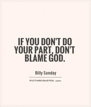 God Quotes You Quotes Blame Quotes Billy Sunday Quotes