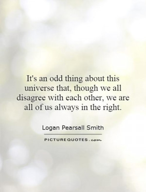 ... we all disagree with each other, we are all of us always in the right